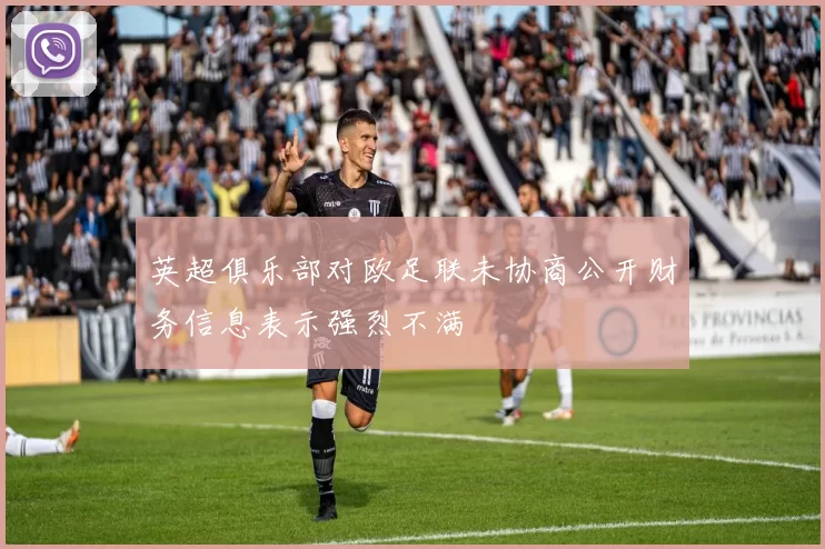 英超俱乐部对欧足联未协商公开财务信息表示强烈不满