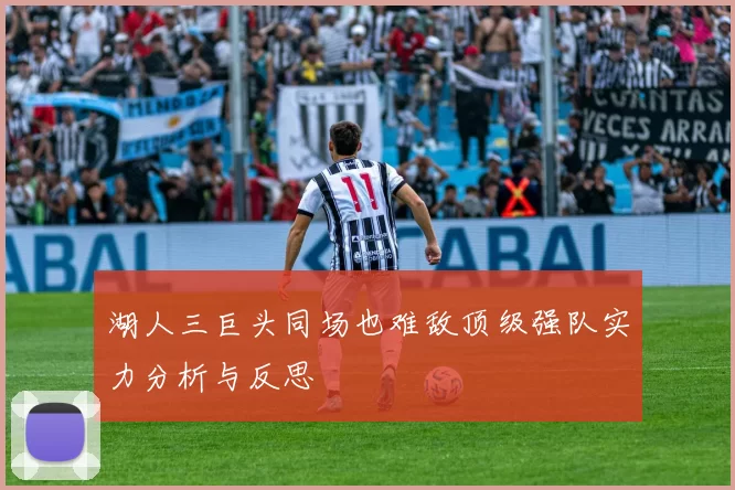 湖人三巨头同场也难敌顶级强队实力分析与反思