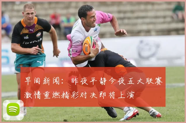 早间新闻：昨夜平静今夜五大联赛激情重燃精彩对决即将上演